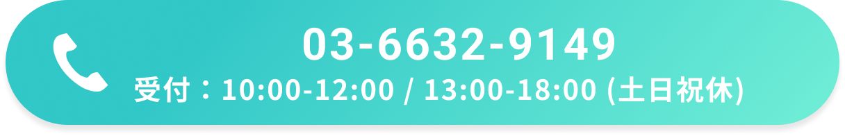 03-6632-9149 受付：10:00-12:00 / 13:00-18:00 (土日祝休)